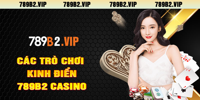 Các trò chơi kinh điển tại 789b2 casino